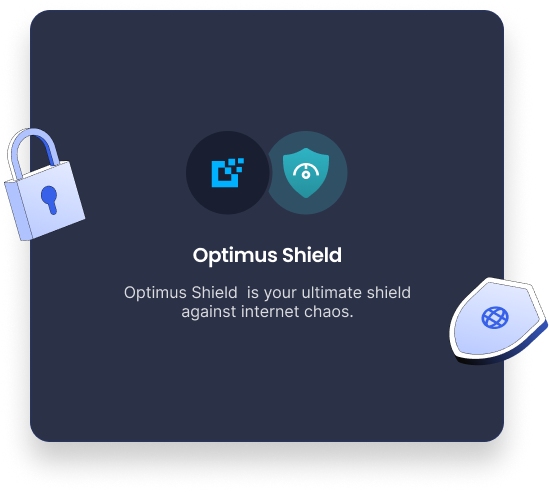 Optimus Shield is your ultimate shield against internet chaos.